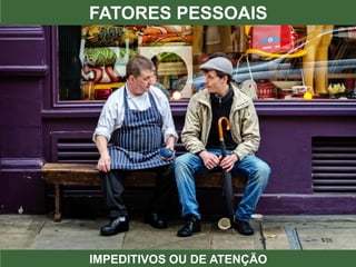 FATORES PESSOAIS
IMPEDITIVOS OU DE ATENÇÃO
 