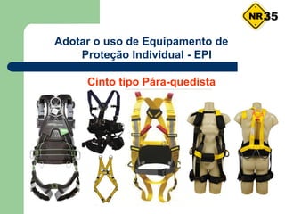 Adotar o uso de Equipamento de
Proteção Individual - EPI
Cinto tipo Pára-quedista
35
 