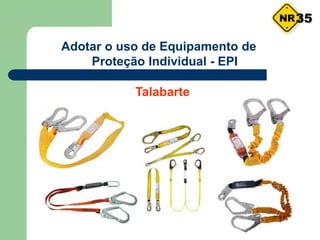 Adotar o uso de Equipamento de
Proteção Individual - EPI
Talabarte
35
 