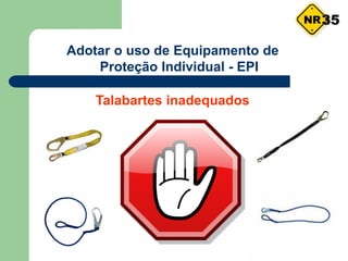 Adotar o uso de Equipamento de
Proteção Individual - EPI
Talabartes inadequados
35
 