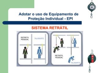 Adotar o uso de Equipamento de
Proteção Individual - EPI
SISTEMA RETRÁTIL
 