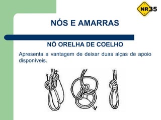 NÓS E AMARRAS
NÓ ORELHA DE COELHO
Apresenta a vantagem de deixar duas alças de apoio
disponíveis.
35
 