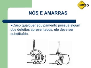 NÓS E AMARRAS
Caso qualquer equipamento possua algum
dos defeitos apresentados, ele deve ser
substituído.
35
 