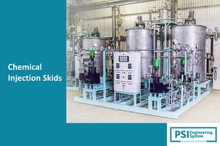 Chemical
Injection Skids
Engineering
SystemPSIEngineering Excellence
 