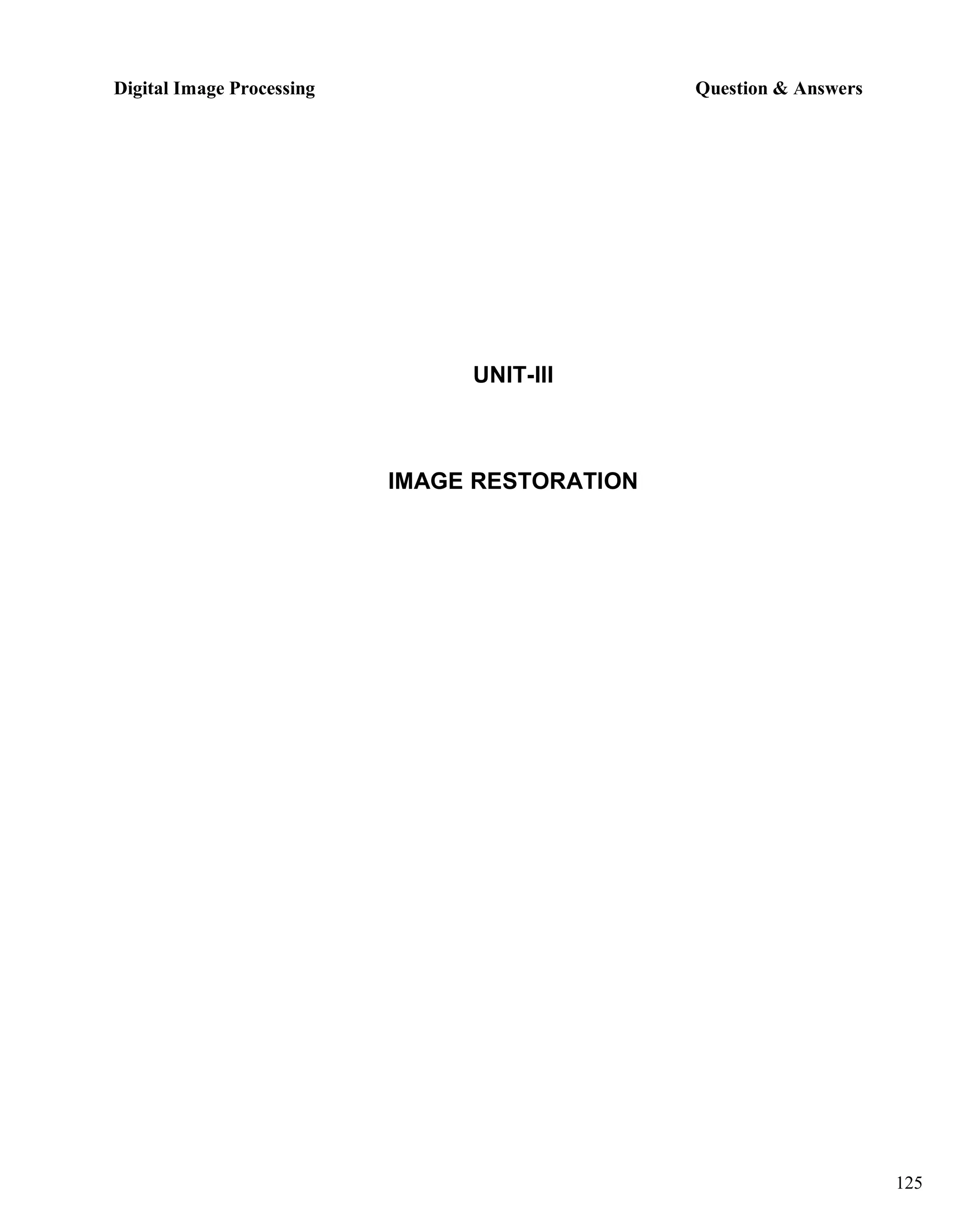 Digital Image Processing Question & Answers
125
UNIT-III
IMAGE RESTORATION
 