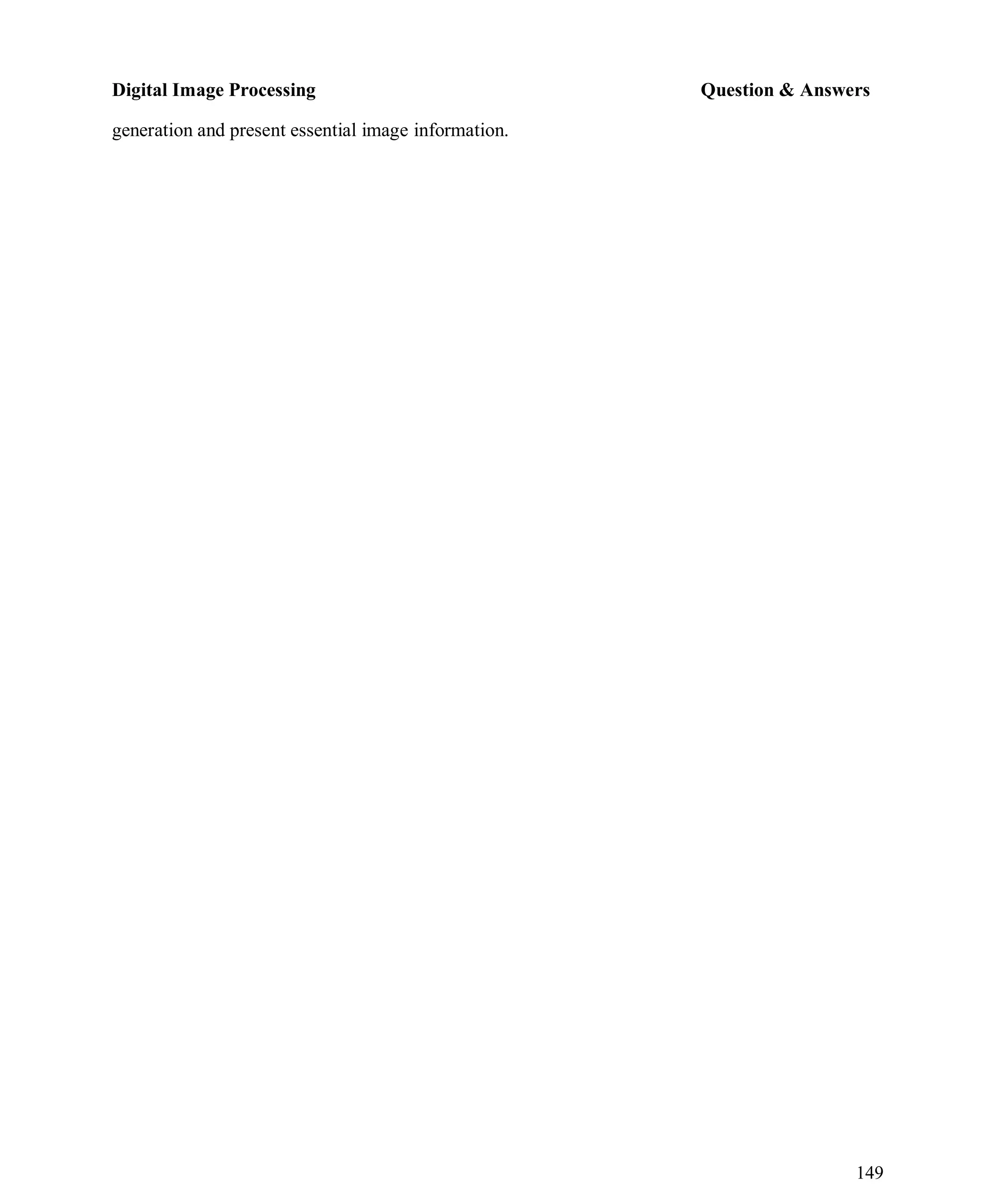 Digital Image Processing Question & Answers
149
generation and present essential image information.
 
