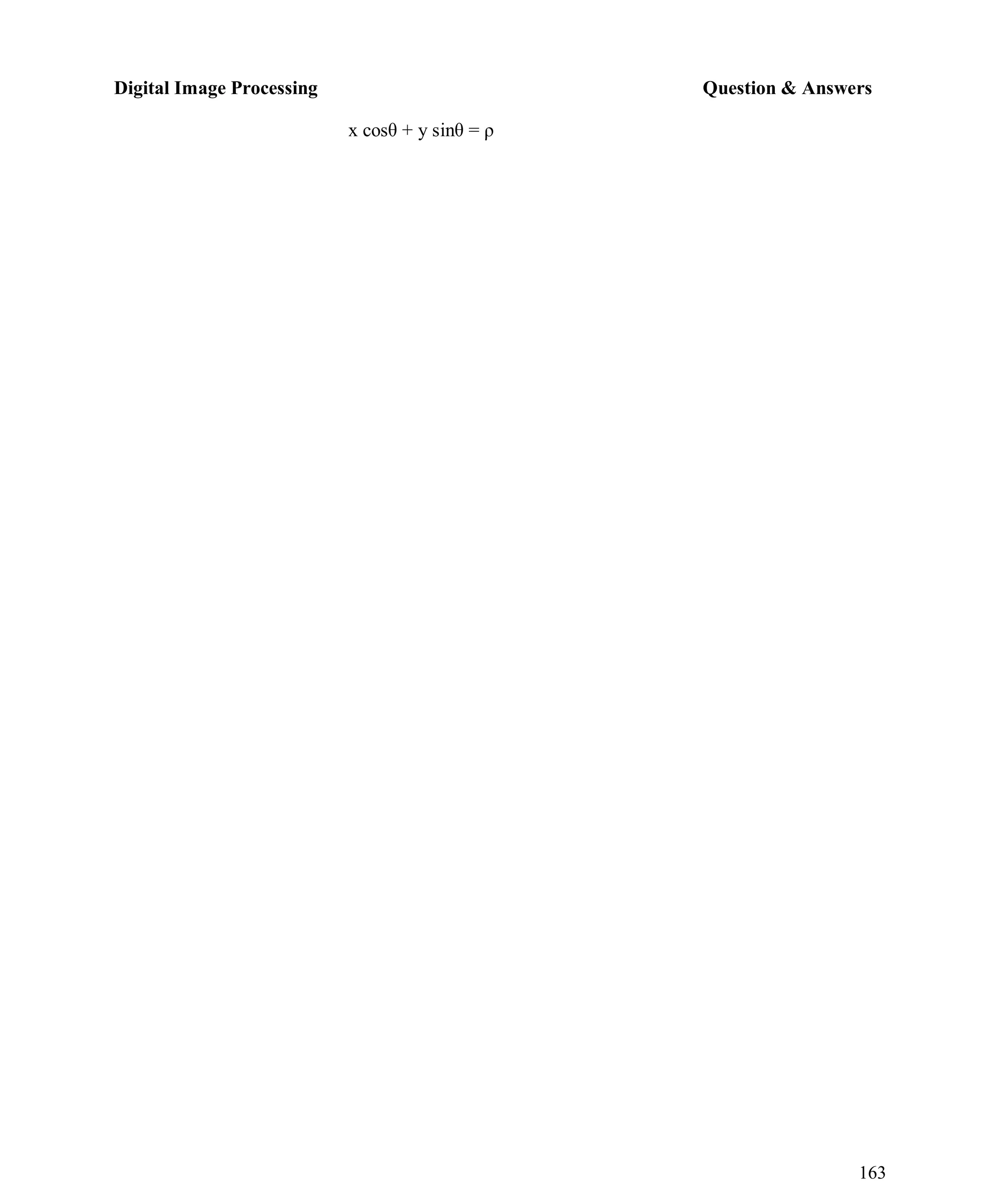 Digital Image Processing Question & Answers
163
x cosθ + y sinθ = ρ
 
