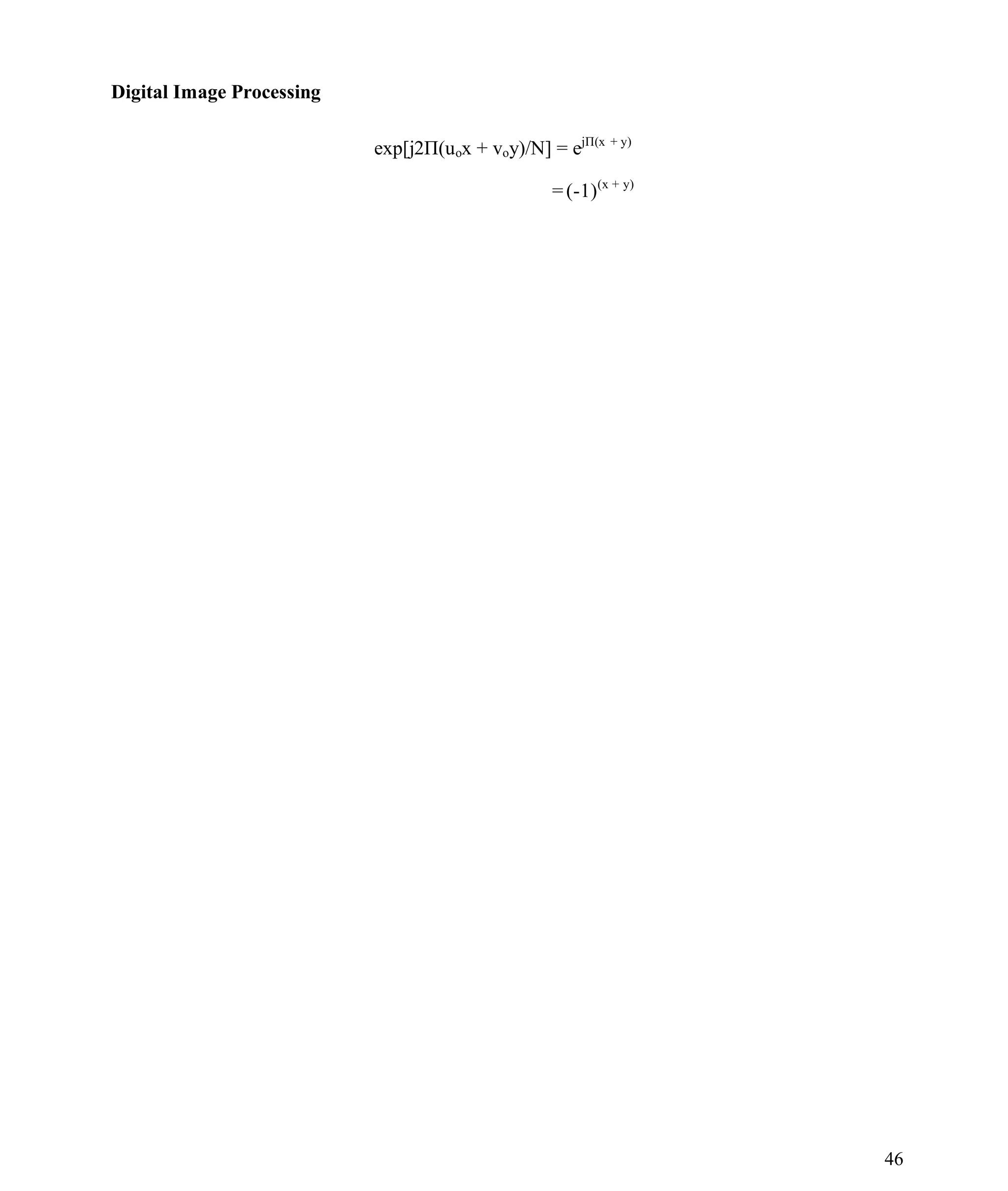 Digital Image Processing
46
exp[j2Π(uox + voy)/N] = ejΠ(x + y)
=(-1)(x + y)
 