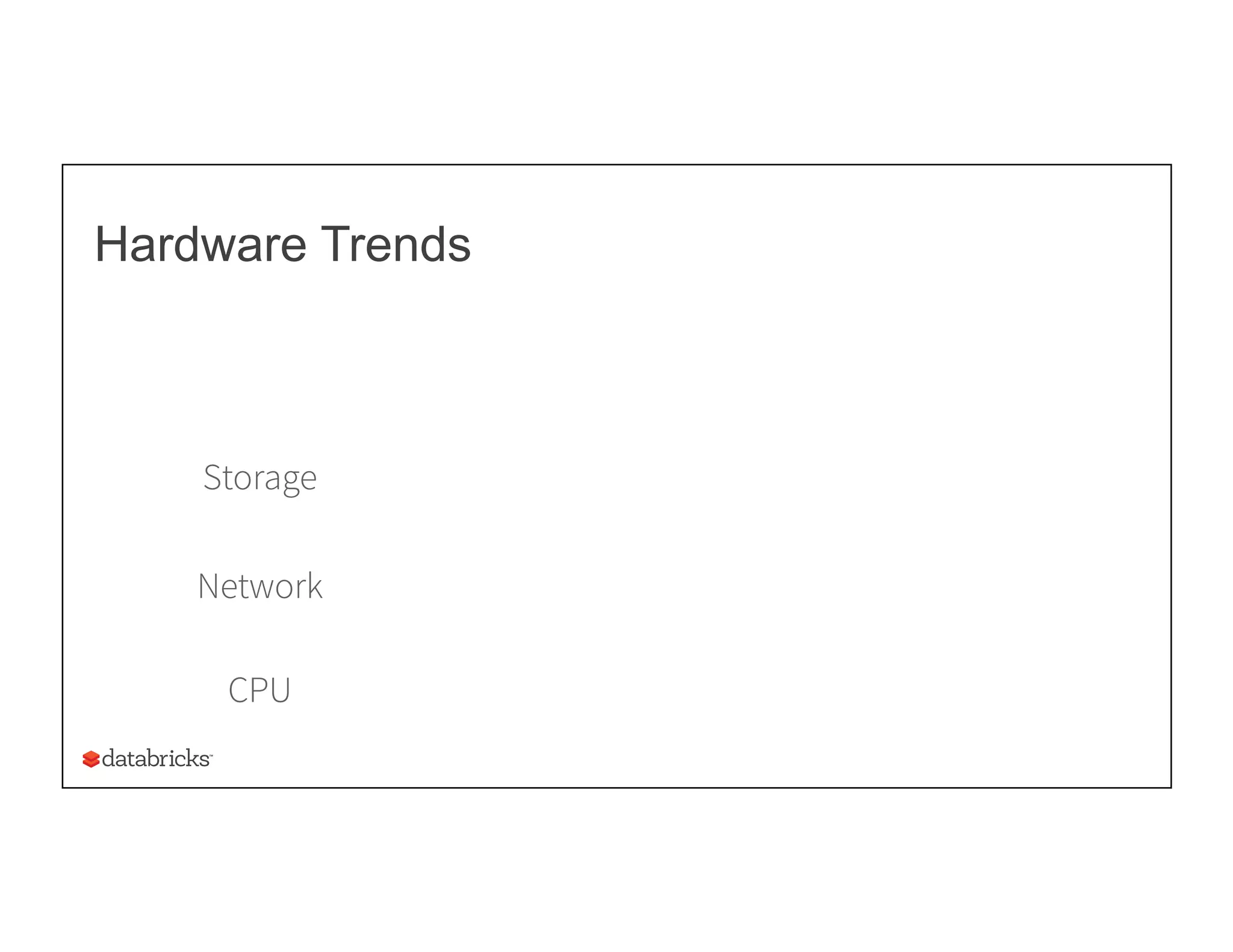 Hardware Trends
Storage
Network
CPU
 