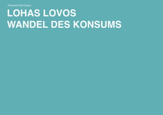 LOHAS LOVOS
WANDEL DES KONSUMS
Personal Food Culture 
 