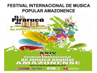 FESTIVAL INTERNACIONAL DE MUSICA
POPULAR AMAZONENCE