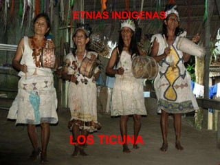 LOS TICUNA
ETNIAS INDIGENAS