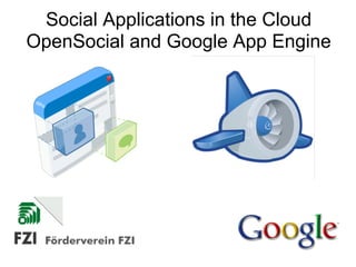 Social Applications in the Cloud
OpenSocial and Google App Engine
 
