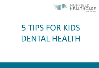 5 TIPS FOR KIDS
DENTAL HEALTH
 