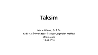 Taksim
Murat Güvenç, Prof. Dr.
Kadir Has Üniversitesi – İstanbul Çalışmaları Merkezi
Medyascope
27.03.2018
 