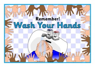 Wash Your Hands
Remember!
© Copyright 2011, www.sparklebox.co.uk
 