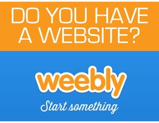 DO YOU HAVE
A WEBSITE?
 