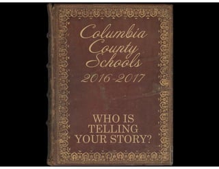 Columbia
County
Schools
2016-2017
WHO IS
TELLING
YOUR STORY?
 