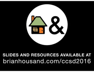 SLIDES AND RESOURCES AVAILABLE AT
brianhousand.com/ccsd2016
 