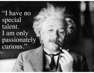 “I have no
special
talent.
I am only
passionately
curious.”
 