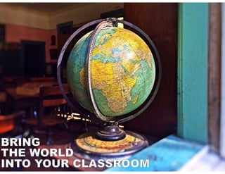 BRING
THE WORLD
INTO YOUR CLASSROOM
BRING
THE WORLD
INTO YOUR CLASSROOM
 