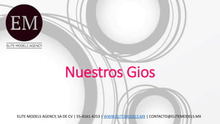 Nuestros Gios
ELITE MODELS AGENCY, SA DE CV | 55-4161-4253 | WWW.ELITEMODELS.MX | CONTACTO@ELITEMODELS.MX
 
