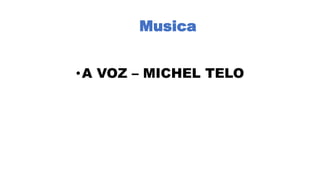 Musica
•A VOZ – MICHEL TELO
 