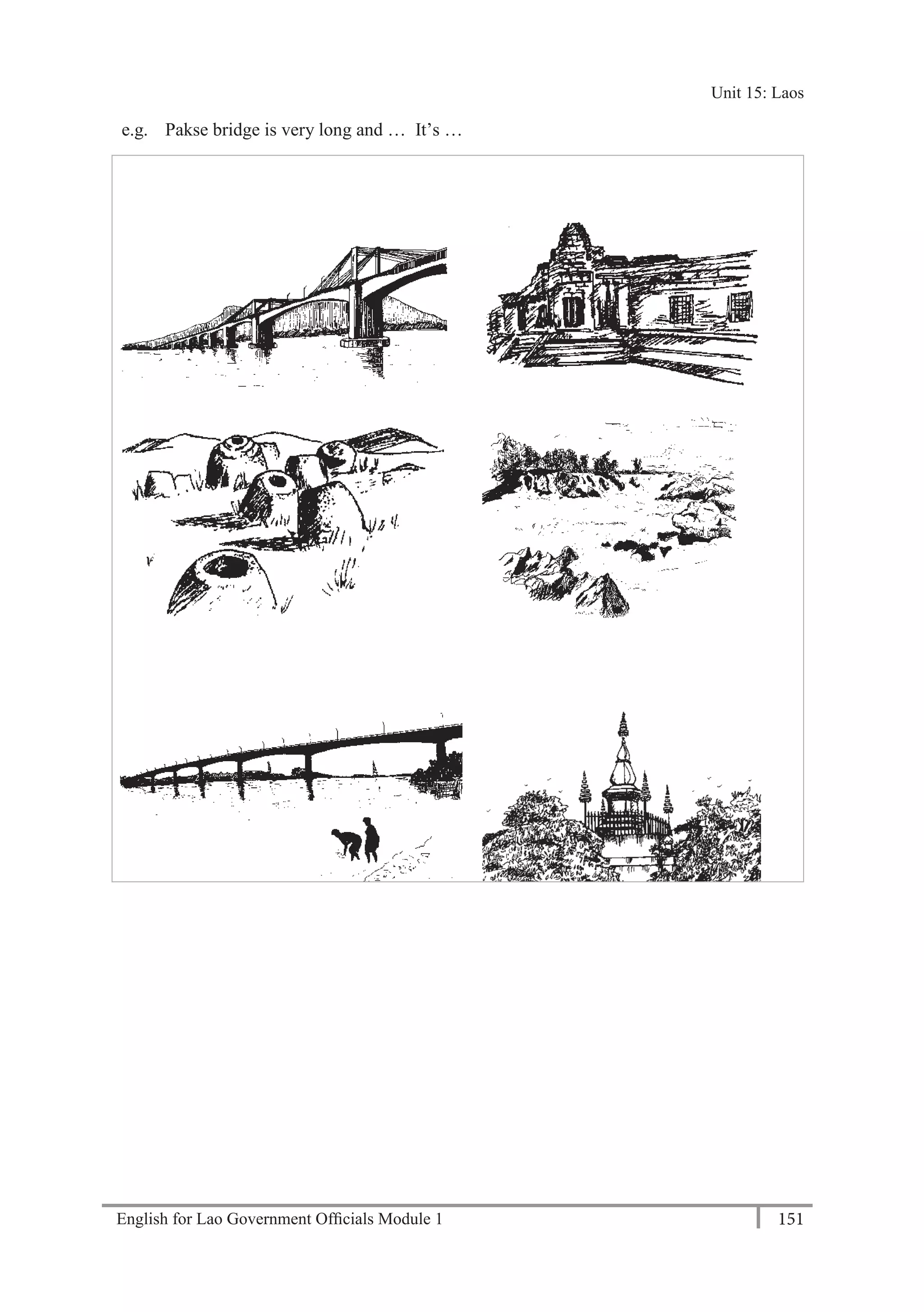 English for Lao Government Ofﬁcials Module 1 151
Unit 15 Laos
151 English for Lao Government Officials Module 1
e.g. Pakse bridge is very long and … It’s …
Unit 15: Laos
 