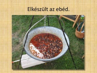 Elkészült az ebéd.
 