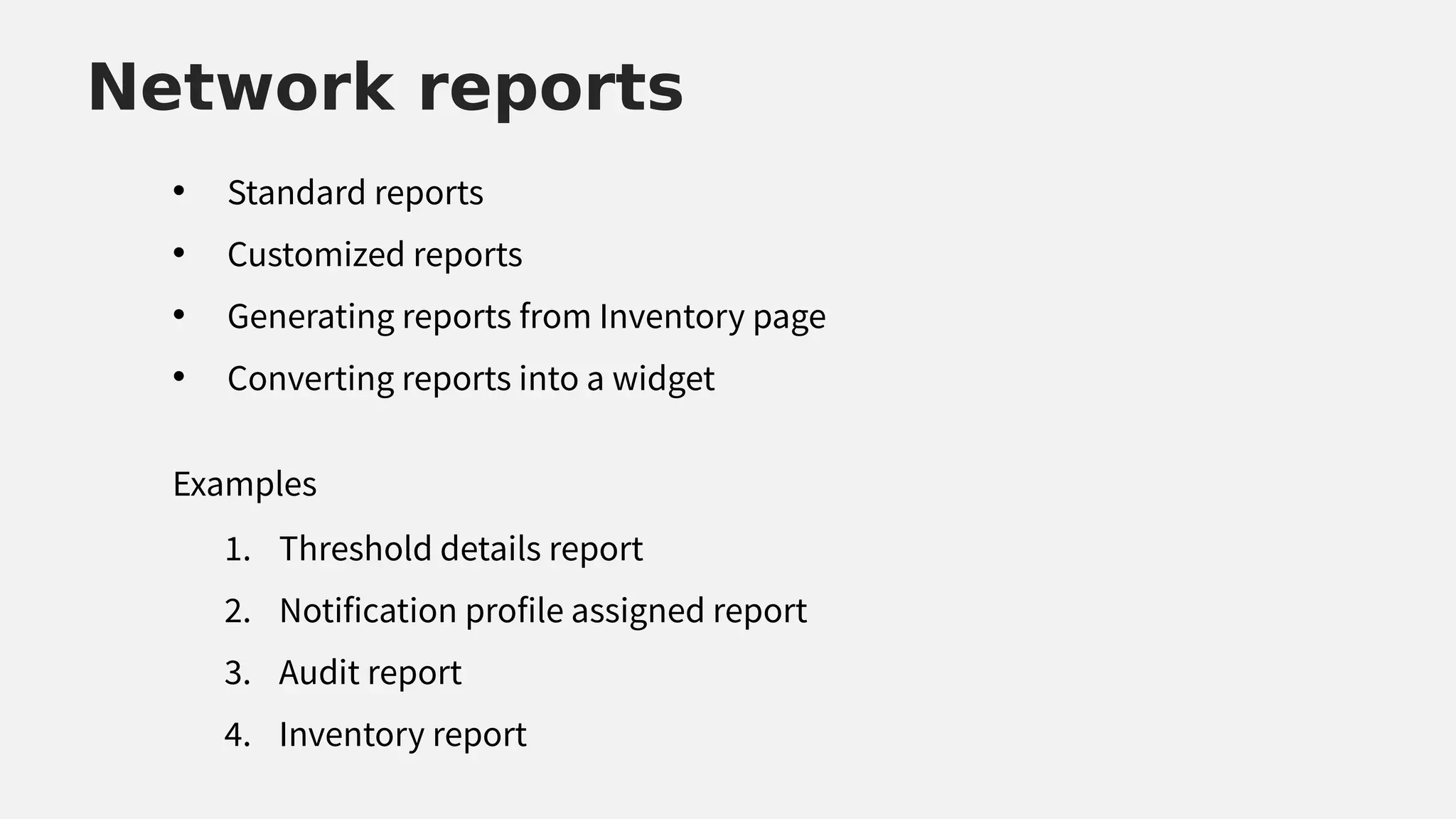 • Standard reports
• Customized reports
• Generating reports from Inventory page
• Converting reports into a widget
Network reports
1. Threshold details report
2. Notification profile assigned report
3. Audit report
4. Inventory report
Examples
 