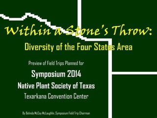 Preview of Field Trips Planned for
Symposium 2014
Native Plant Society of Texas
Texarkana Convention Center
By Belinda McCoy McLaughlin, Symposium Field Trip Chairman
 