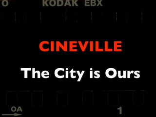 CINEVILLE
The City is Ours
 