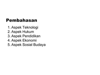 Pembahasan Aspek Teknologi Aspek Hukum  Aspek Pendidikan Aspek Ekonomi Aspek Sosial Budaya 