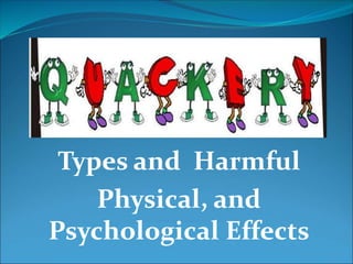 Types and Harmful
Physical, and
Psychological Effects
 