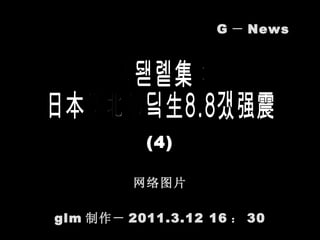 滚动图集： 日本东北部发生8.8级强震 (4) G － News glm 制作－ 2011.3.12  16 ： 30 网络图片 