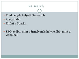 G+ search Find people helyett G+ search Árnyaltabb Eltűnt a Sparks SEO: előbb, mint bármely más hely, előbb, mint a weboldal 