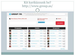Kit karikázzunk be? http://www.group.as/ 