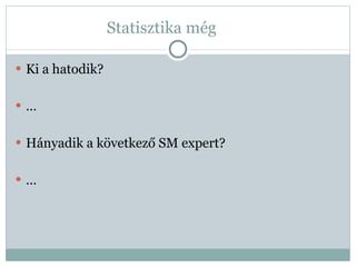 Statisztika még Ki a hatodik? … Hányadik a következő SM expert? … 