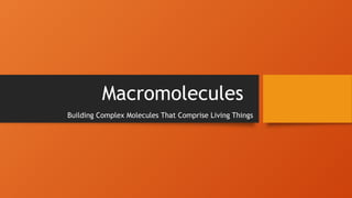 Macromolecules
Building Complex Molecules That Comprise Living Things
 