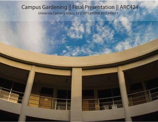 Campus Gardening || Final Presentation || ARC424
University Center || Group 12 || 2015345008 2015345011
 
