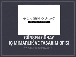 GÜNŞEN GÜNAY
IÇ MIMARLIK VE TASARIM OFISI
www.gunsengunay.com

 