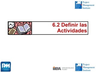 6.2 Definir las
Actividades
 