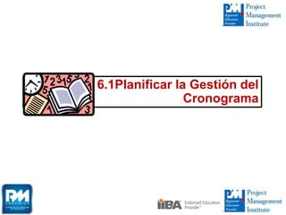 6.1Planificar la Gestión del
Cronograma
 