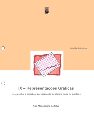 Dossiês Didácticos
IX – Representações Gráficas
Notas sobre a criação e apresentação de alguns tipos de gráficos
Ana Alexandrino da Silva
 
