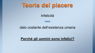 Infelicità 
dato costante dell’esistenza umana 
Perché gli uomini sono infelici? 
 