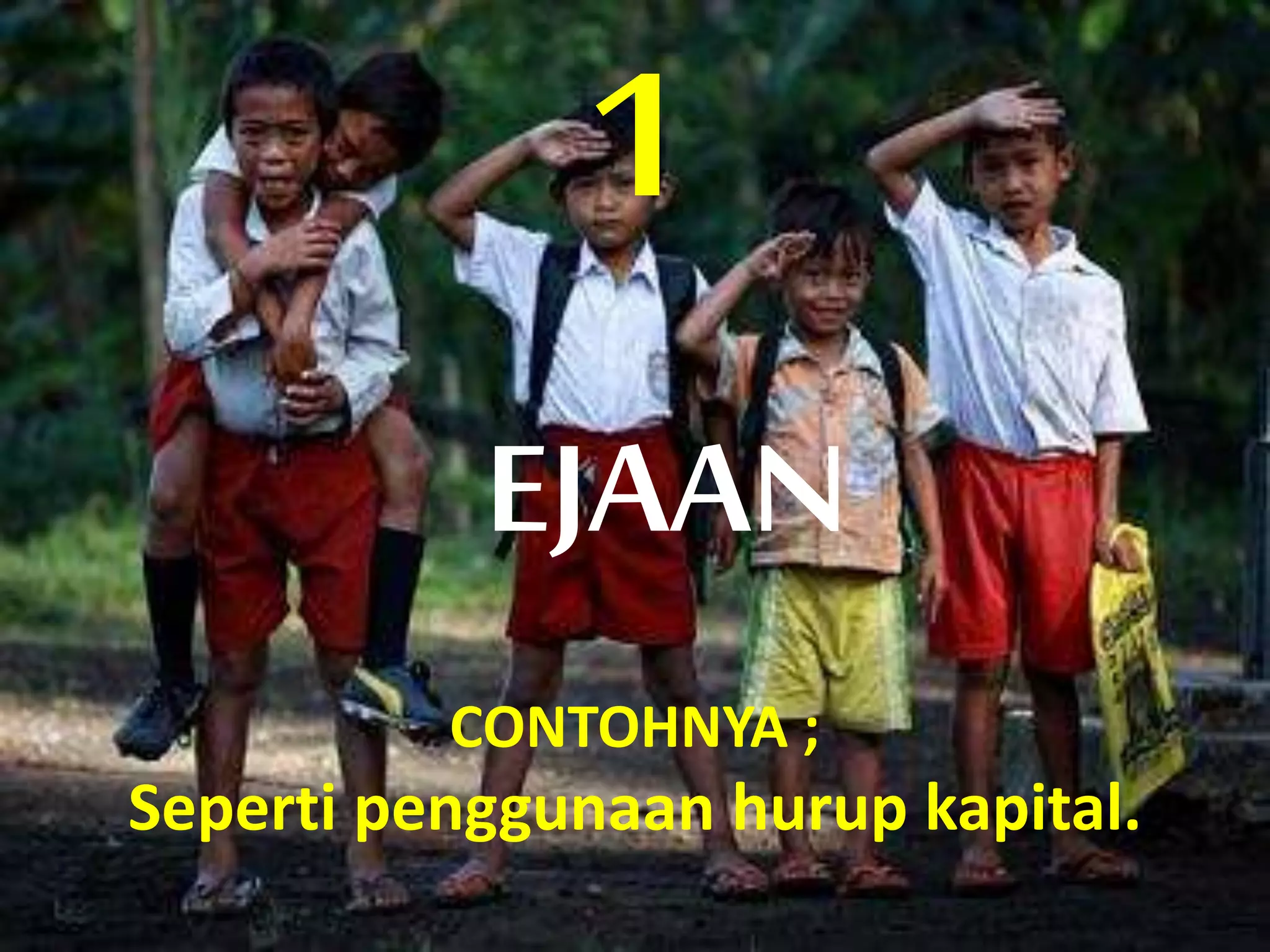 1
EJAAN
CONTOHNYA ;
Seperti penggunaan hurup kapital.