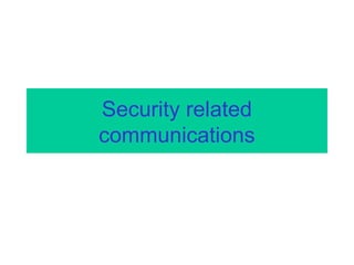 Security related
communications
 