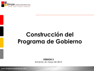 www.simpleconsultingroup.com
VERSION 2
Armenia, Q. mayo de 2015
Construcción del
Programa de Gobierno
 