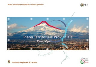Piano Territoriale Provinciale – Piano Operativo
Provincia Regionale di Catania
pt .ctp
Piano Territoriale Provinciale
Piano Operativo
 