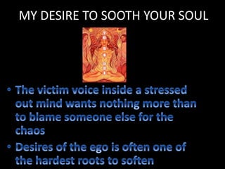 MY DESIRE TO SOOTH YOUR SOUL
 